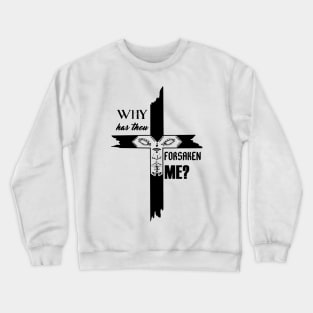 Why Has Thou Forsaken Me? Crewneck Sweatshirt